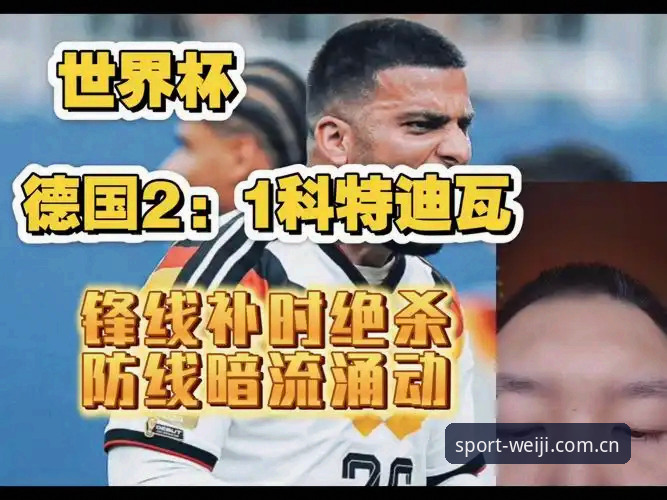 揭秘德国战车逆袭背后：替补奇兵如何撕碎科特迪瓦防线？